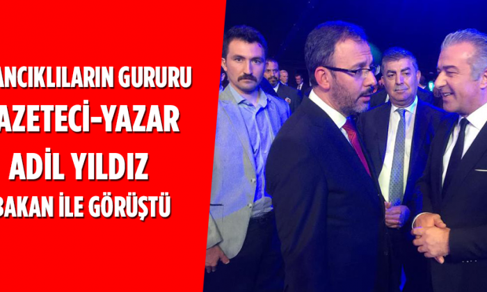 AYANCIKLILARIN GURURU GAZETECİ-YAZAR ADİL YILDIZ BAKAN İLE GÖRÜŞTÜ