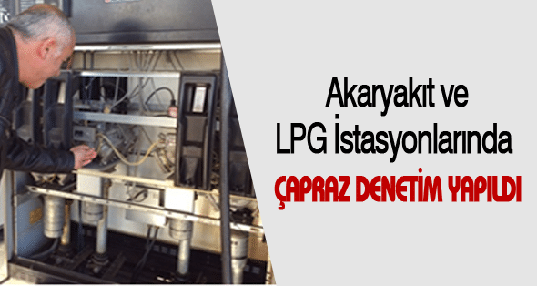 Akaryakıt ve LPG İstasyonlarında Çapraz Denetim Yapıldı