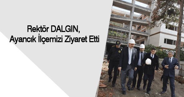 Rektör DALGIN, Ayancık İlçemizi Ziyaret Etti