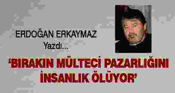 Bırakın Mülteci Pazarlığını İnsanlık Ölüyor