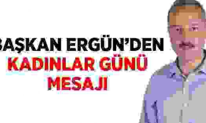 Ayhan Ergün’den 8 Mart Dünya Kadınlar Günü Mesajı