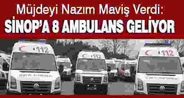 Müjdeyi Nazım Maviş Verdi: Sinop’a 8 Ambulans Geliyor
