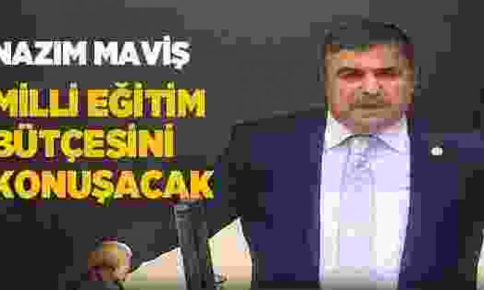 Nazım Maviş, Milli Eğitim Bütçesini Konuşacak