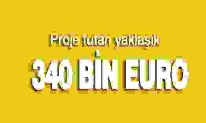 Proje tutarı yaklaşık 340 bin avro