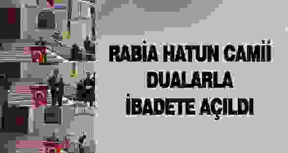 Rabia Hatun Camii Dualarla İbadete Açıldı