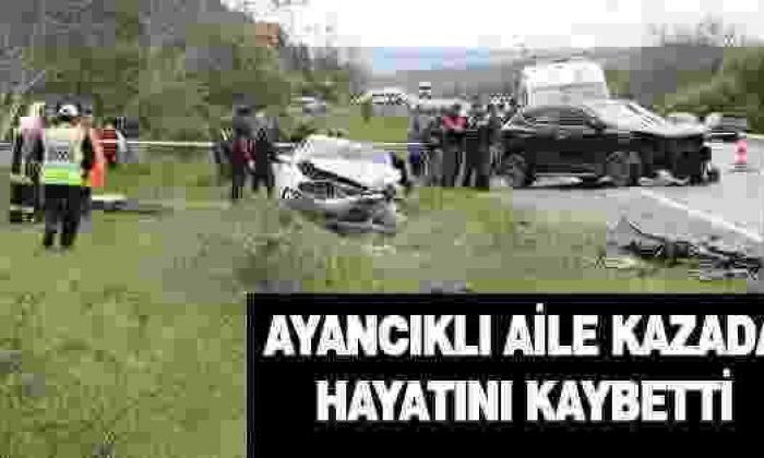 Ayancıklı Aile kazada hayatını kaybetti