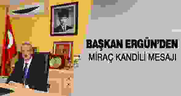 Başkan Ergün’den Miraç Kandil Mesajı