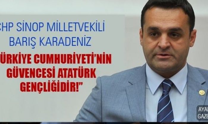 Chp’li Karadeniz: “Türkiye Cumhuriyeti’nin Güvencesi Atatürk Gençliğidir!”