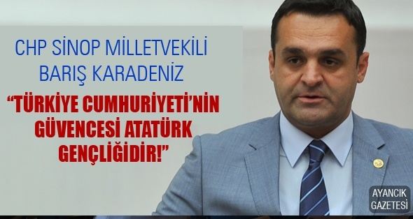 Chp’li Karadeniz: “Türkiye Cumhuriyeti’nin Güvencesi Atatürk Gençliğidir!”