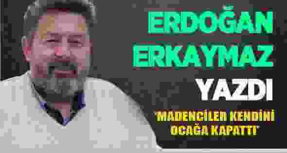 ‘Madenciler Kendini ocağa kapattı’