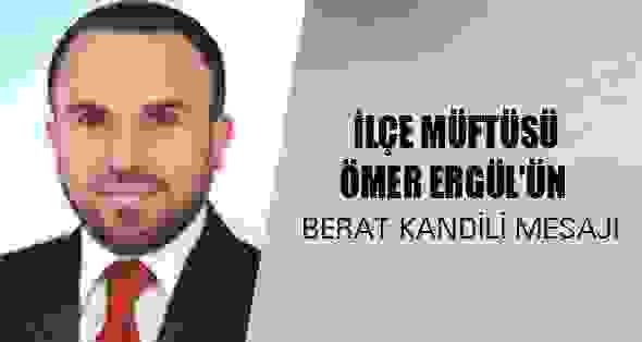 İlçe Müftüsü Ömer ERGÜL’ün Berat Kandili Mesajı;