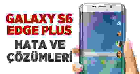 Samsung Galaxy S6 Edge Plus’da En Sık Yaşanan Sorunlar Ve Çözümleri