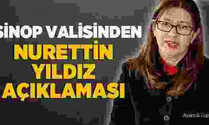 Sinop Valiliğinden Nurettin Yıldız Olaylarıyla İlgili Açıklama
