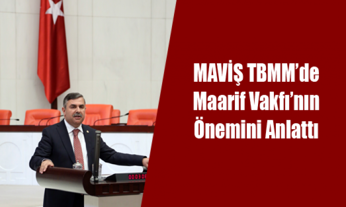 MAVİŞ TBMM’de Maarif Vakfı’nın Önemini Anlattı