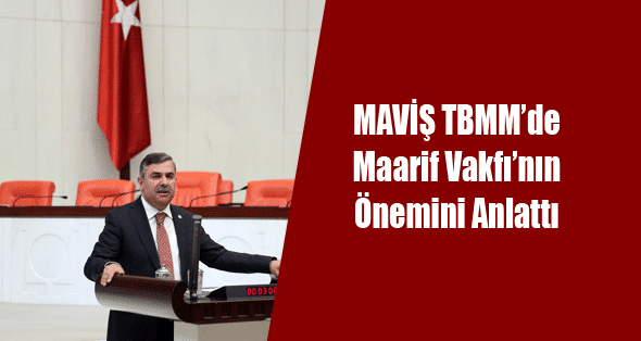 MAVİŞ TBMM’de Maarif Vakfı’nın Önemini Anlattı