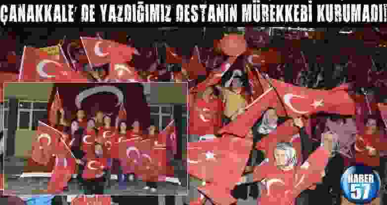 Çanakkale’ De Yazdığımız Destanın Mürekkebi Kurumadı!