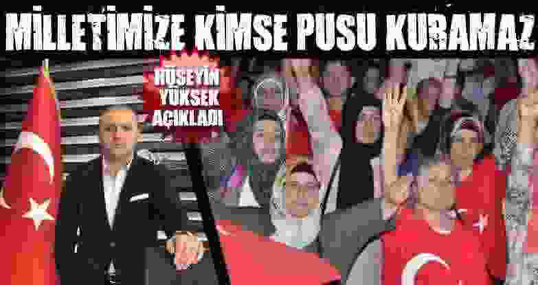 Hüseyin Yüksek; Aziz Milletimize Kimse Pusu Kuramaz