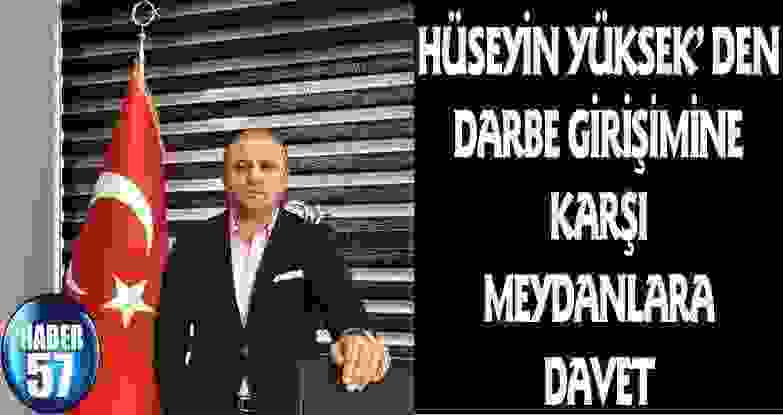 Hüseyin Yüksek’ Den Darbe Girişimine Karşı Meydanlara Davet