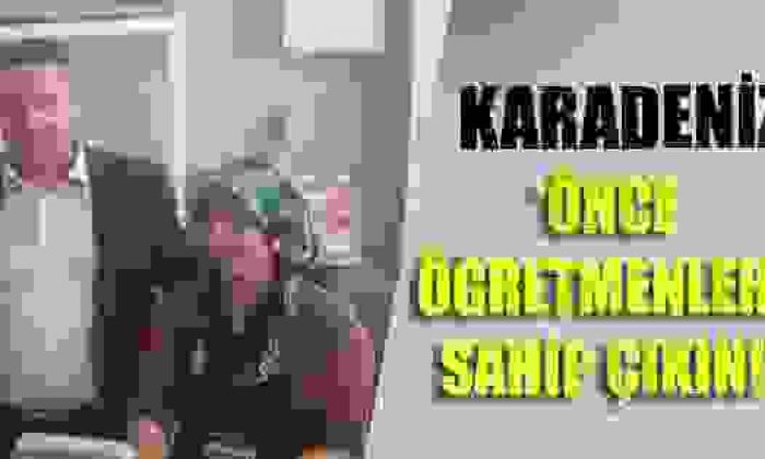 Karadeniz ‘Öğretmenlere sahip çıkın!’