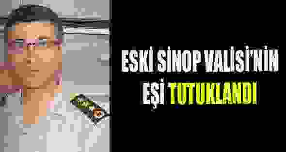 Eski Sinop Valisinin eşi Tutuklandı