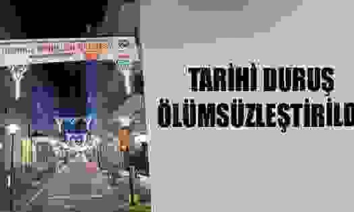Tarihi Duruş Ölümsüzleştirildi