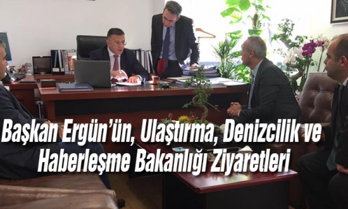Başkan Ergün’ün, Ulaştırma, Denizcilik ve Haberleşme Bakanlığı Ziyaretleri