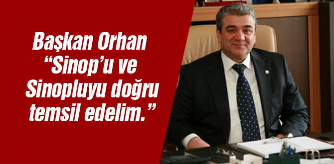 Başkan Orhan “Sinop’u ve Sinopluyu doğru temsil edelim.”