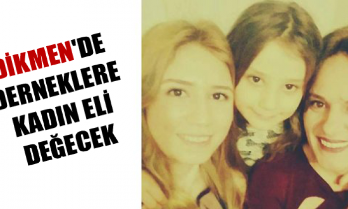 Dikmen’de Derneklere Kadın Eli Değecek
