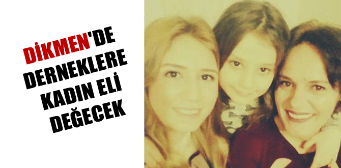 Dikmen’de Derneklere Kadın Eli Değecek