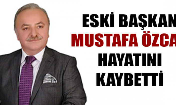 Mustafa ÖZCAN hayatını kaybetti