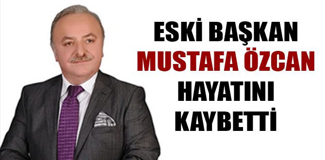 Mustafa ÖZCAN hayatını kaybetti