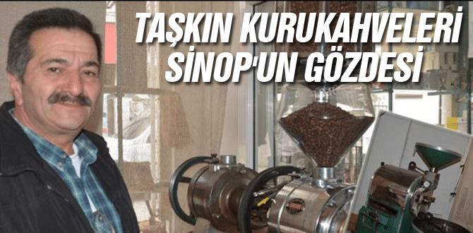 Taşkın Kurukahveleri Sinop’un Gözdesi