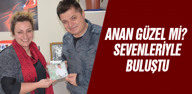 Anan Güzel mi? Sevenleriyle buluştu