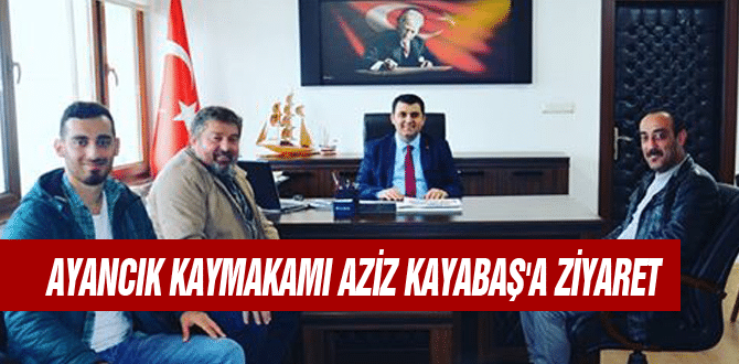 Ayancık Kaymakamı Aziz Kayabaş’a ziyaret