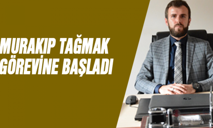 Murakıp Tağmak Görevine Başladı