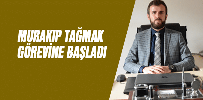 Murakıp Tağmak Görevine Başladı