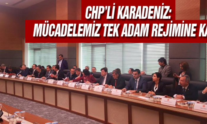 Chp’li Karadeniz: Mücadelemiz Tek Adam Rejimine Karşı