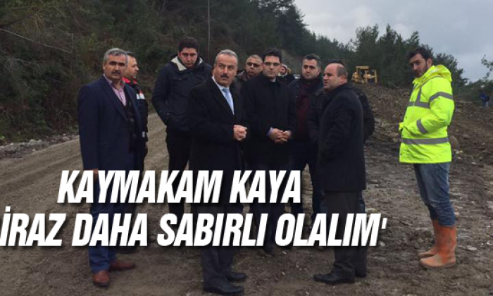 Kaymakam Kaya ‘Biraz Daha Sabırlı olalım’