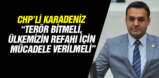 Chp’li Karadeniz “Terör Bitmeli, Ülkemizin Refahı İçin Mücadele Verilmeli”