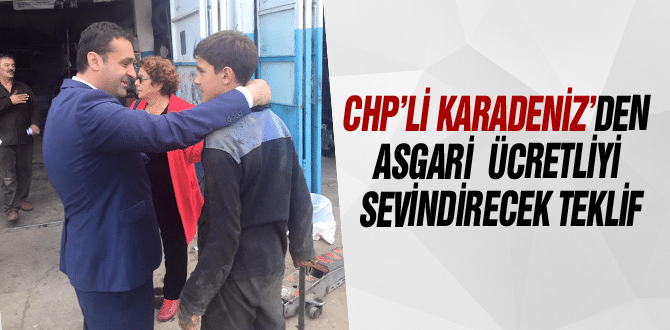 Chp’li Karadeniz’den Asgari Ücretliyi Sevindirecek Teklif