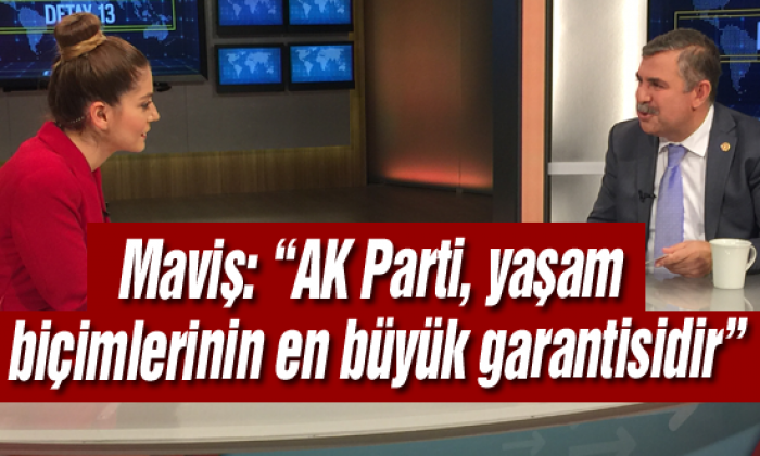 Maviş: “AK Parti, yaşam biçimlerinin en büyük garantisidir”