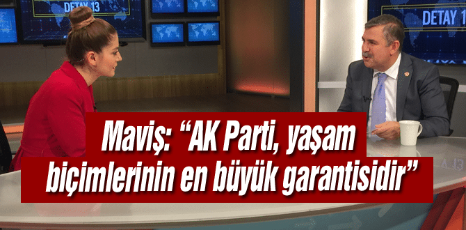 Maviş: “AK Parti, yaşam biçimlerinin en büyük garantisidir”