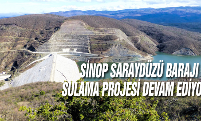 Sinop Saraydüzü Barajı Sulama Projesi Devam Ediyor