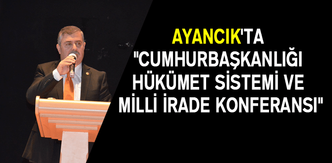 Ayancık’ta “Cumhurbaşkanlığı Hükümet Sistemi ve Milli İrade Konferansı”