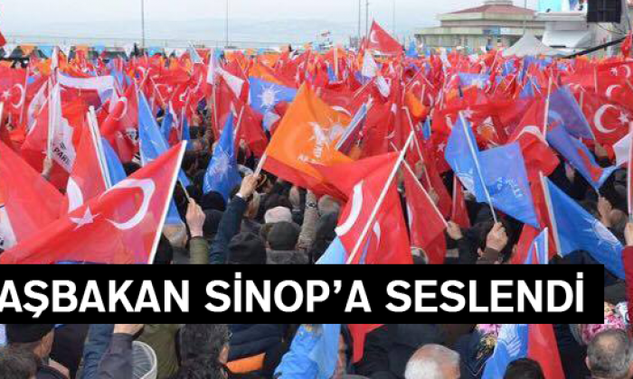 Başbakan Sinop’ta Seslendi..