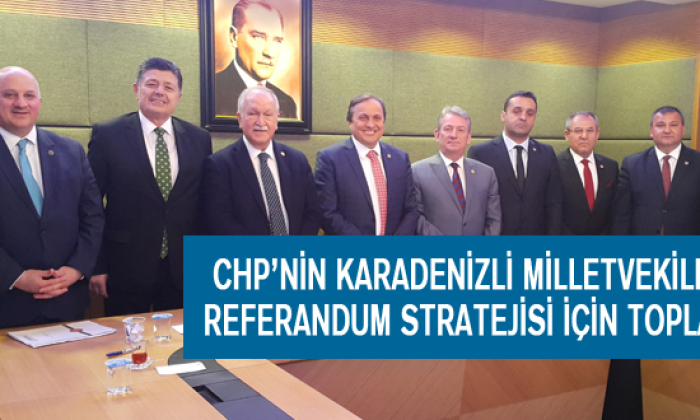 Chp’nin Karadenizli Milletvekilleri Referandum Stratejisi İçin Toplandı