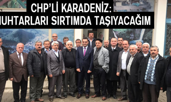 Chp’li Karadeniz: Muhtarları Sırtımda Taşıyacağım