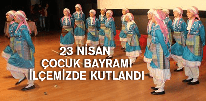 23 Nisan Çocuk Bayramı İlçemizde Kutlandı