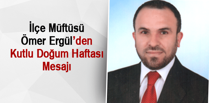 İlçe Müftüsü Ömer Ergül’den Kutlu Doğum Haftası Mesajı