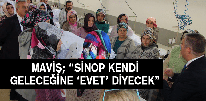 Maviş; “Sinop Kendi Geleceğine ‘Evet’ Diyecek”